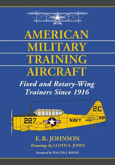 American Military Training Aircraft: Fixed and Rotary-Wing Trainers Since 1916 by Johnson, E. R.