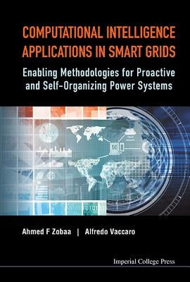 Computational Intelligence Applications in Smart Grids: Enabling Methodologies for Proactive and Self-Organizing Power Systems by Zobaa, Ahmed F.