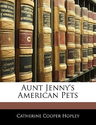Aunt Jenny's American Pets by Hopley, Catherine Cooper