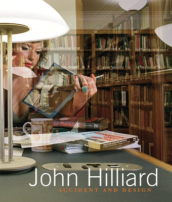 John Hilliard: Accident and Design by Hilliard, John