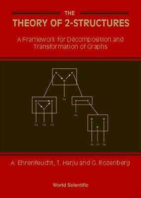 Theory of 2-Structures, The: A Framework for Decomposition and Transformation of Graphs by Ehrenfeucht, Andrzej