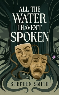 All the Water I Haven't Spoken by Smith, Stephen