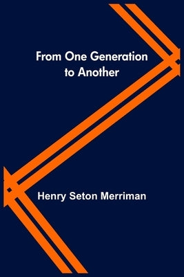 From One Generation to Another by Seton Merriman, Henry