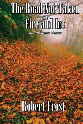 The Road Not Taken with Fire and Ice and 96 other Poems by Frost, Robert