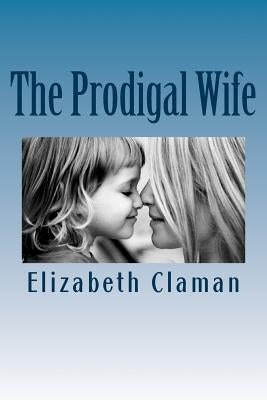 The Prodigal Wife by Claman, Elizabeth