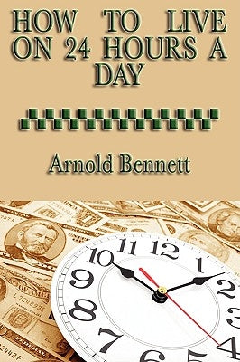How to Live on 24 Hours a Day by Bennett, Arnold