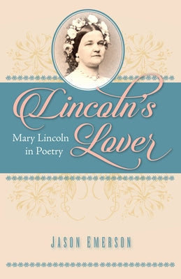 Lincoln's Lover: Mary Lincoln in Poetry by Emerson, Jason