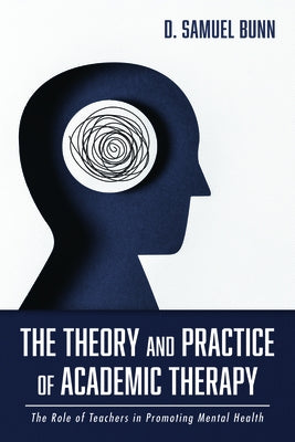 The Theory and Practice of Academic Therapy: The Role of Teachers in Promoting Mental Health by Bunn, D. Samuel