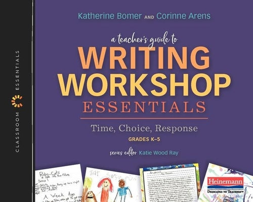 A Teacher's Guide to Writing Workshop Essentials: Time, Choice, Response: The Classroom Essentials Series by Bomer, Katherine