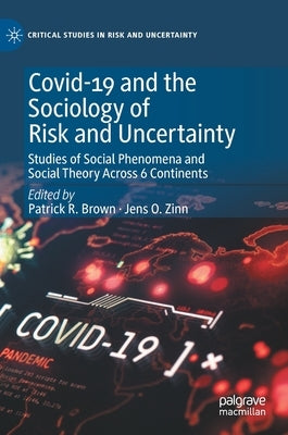 Covid-19 and the Sociology of Risk and Uncertainty: Studies of Social Phenomena and Social Theory Across 6 Continents by Brown, Patrick R.