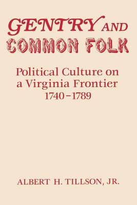 Gentry and Common Folk: Political Culture on a Virginia Frontier 1740-1789 by Tillson, Albert H., Jr.