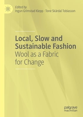 Local, Slow and Sustainable Fashion: Wool as a Fabric for Change by Klepp, Ingun Grimstad