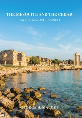 The Mesquite and the Cedar: (An Epic Malouf Journey) by Malouf, George H.