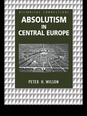 Absolutism in Central Europe by Wilson, Peter