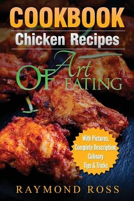 CookBook: Chicken Recipes: Art of Eating by Ross, Raymond