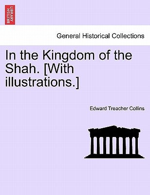 In the Kingdom of the Shah. [With Illustrations.] by Collins, Edward Treacher
