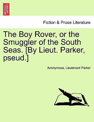 The Boy Rover, or the Smuggler of the South Seas. [by Lieut. Parker, Pseud.] by Anonymous
