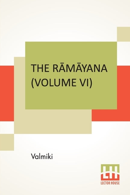The Rāmāyana (Volume VI): Yuddha Kāndam. Translated Into English Prose From The Original Sanskrit Of Valmiki. Edited By Manmatha Nath D by Valmiki