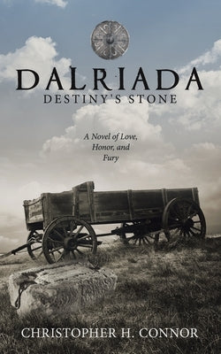 Dalriada: Destiny's Stone: A Novel of Love, Honor, and Fury by Connor, Christopher H.