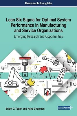Lean Six Sigma for Optimal System Performance in Manufacturing and Service Organizations: Emerging Research and Opportunities by Tetteh, Edem G.