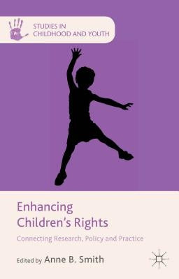 Enhancing Children's Rights: Connecting Research, Policy and Practice by Smith, A.