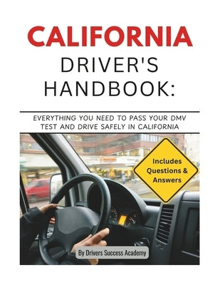California Driver's Handbook: Everything You Need to Pass Your DMV Test and Drive Safely in California by Success Academy, Drivers