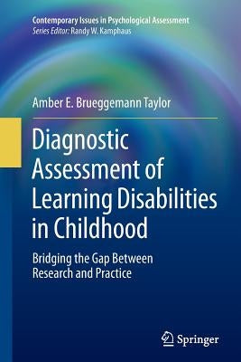 Diagnostic Assessment of Learning Disabilities in Childhood: Bridging the Gap Between Research and Practice by Taylor, Amber E. Brueggemann