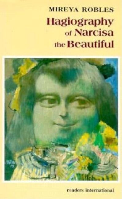 Hagiography of Narcisa the Beautiful by Robles, Mireya
