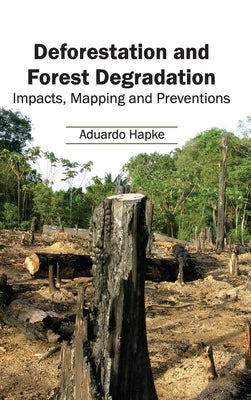 Deforestation and Forest Degradation: Impacts, Mapping and Preventions by Hapke, Aduardo