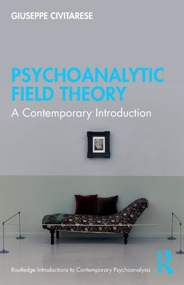 Psychoanalytic Field Theory: A Contemporary Introduction by Civitarese, Giuseppe