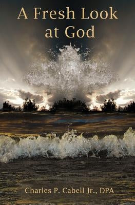 A Fresh Look at God by Cabell Jr, Charles P.