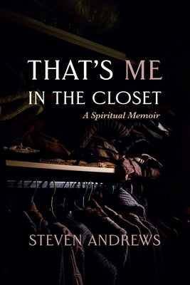 That's Me in the Closet: A Spiritual Memoir by Andrews, Steven