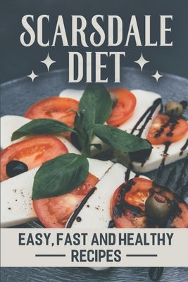 Scarsdale Diet: Easy, Fast And Healthy Recipes: Delicious Cooking Guide by Dallas, Nathaniel