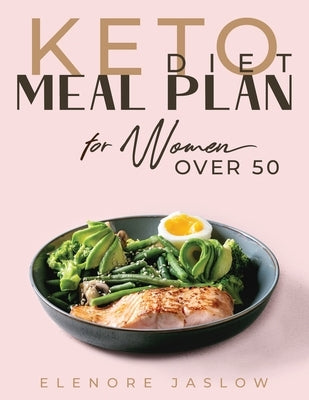 Keto Diet Meal Plan for Women Over 50: Ketogenic Cookbook for Easy Meal Planning. 28 Days of Low-Carb Recipes to Boost Your Metabolism and Lose Weight by Jaslow, Elenore