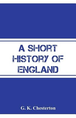 A Short History of England by Chesterton, G. K.