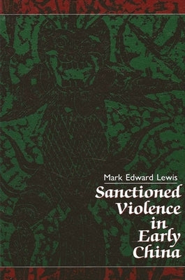 Sanctioned Violence in Early China by Lewis, Mark Edward
