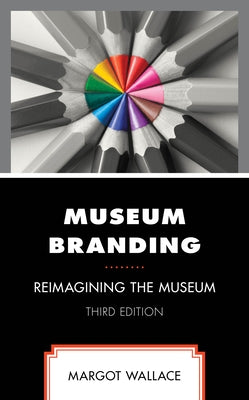 Museum Branding: Reimagining the Museum by Wallace, Margot