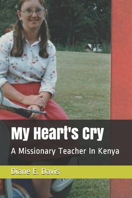 My Heart's Cry: A Missionary Teacher In Kenya by Davis, Diane E.