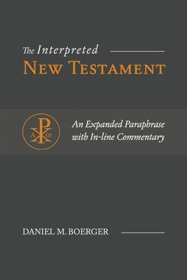 The Interpreted New Testament: An Expanded Paraphrase with In-line Commentary by Boerger, Daniel M.