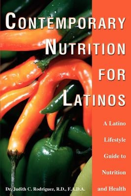 Contemporary Nutrition for Latinos: A Latino Lifestyle Guide to Nutrition and Health by Rodriguez, Judith C.