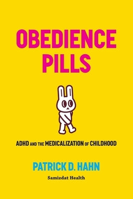 Obedience Pills: ADHD and the Medicalization of Childhood by Hahn, Patrick D.