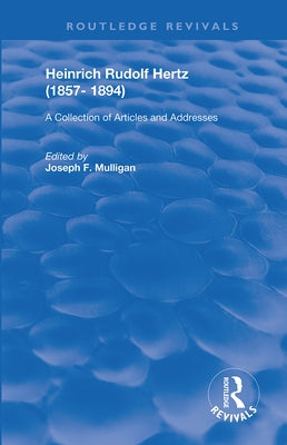 Heinrich Rudolf Hertz (1857-1894): A Collection of Articles and Addresses by Mulligan, Joseph E.