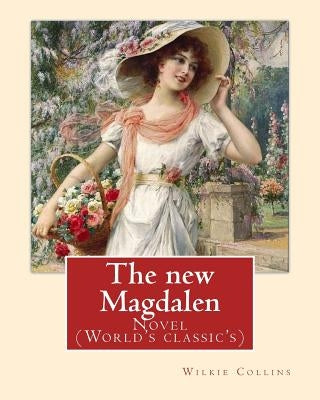 The new Magdalen. By: Wilkie Collins: Novel (World's classic's) by Collins, Wilkie