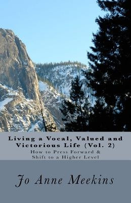 How to Press Forward & Shift to a Higher Level: Living a Vocal, Valued and Victorious Life by Meekins, Jo Anne
