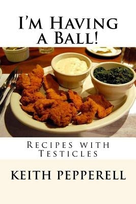 I'm Having a Ball!: Recipes with Testicles by Pepperell, Keith