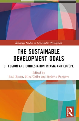 The Sustainable Development Goals: Diffusion and Contestation in Asia and Europe by Bacon, Paul