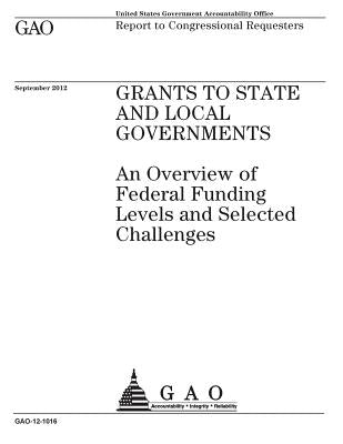 Grants to state and local governments: an overview of federal funding levels and selected challenges: report to congressional requesters. by Office, U. S. Government Accountability