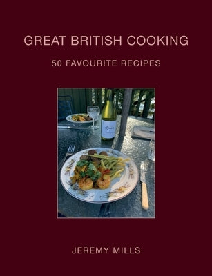 Great British Cooking: 50 Favourite Recipes by Mills, Jeremy
