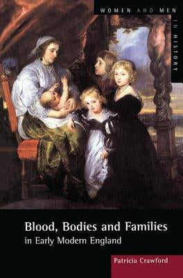 Blood, Bodies and Families in Early Modern England by Crawford, Patricia