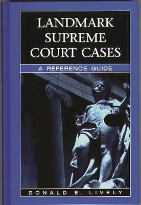 Landmark Supreme Court Cases: A Reference Guide by Lively, Donald